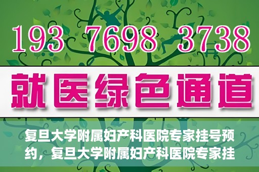 复旦大学附属妇产科医院专家挂号预约，复旦大学附属妇产科医院专家挂号预约攻略解析
