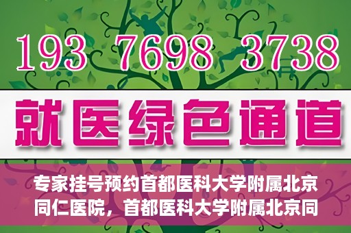 专家挂号预约首都医科大学附属北京同仁医院，首都医科大学附属北京同仁医院专家挂号预约攻略