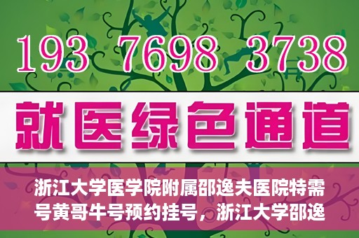 浙江大学医学院附属邵逸夫医院特需号黄哥牛号预约挂号，浙江大学邵逸夫医院特需号专家黄哥牛号预约挂号攻略