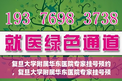 复旦大学附属华东医院专家挂号预约，复旦大学附属华东医院专家挂号预约攻略解析