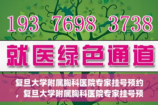 复旦大学附属胸科医院专家挂号预约，复旦大学附属胸科医院专家挂号预约攻略