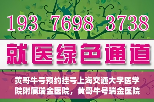 黄哥牛号预约挂号上海交通大学医学院附属瑞金医院，黄哥牛号瑞金医院预约挂号服务启动