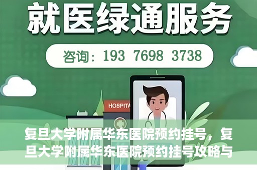 复旦大学附属华东医院预约挂号，复旦大学附属华东医院预约挂号攻略与指南