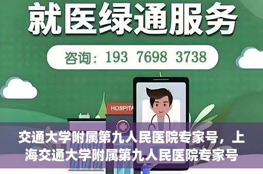 交通大学附属第九人民医院专家号，上海交通大学附属第九人民医院专家号解析与解读