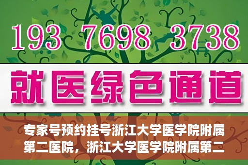专家号预约挂号浙江大学医学院附属第二医院，浙江大学医学院附属第二医院专家号预约挂号攻略