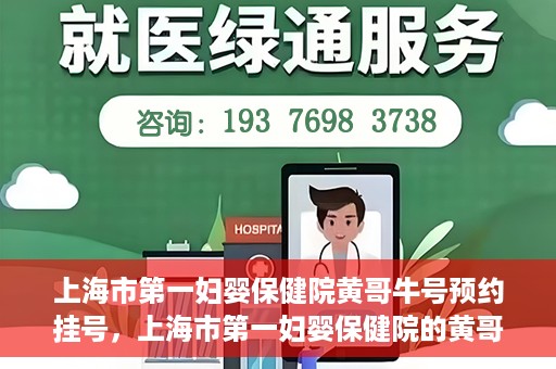 上海市第一妇婴保健院黄哥牛号预约挂号，上海市第一妇婴保健院的黄哥牛号预约挂号指南