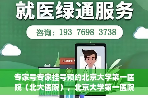 专家号专家挂号预约北京大学第一医院（北大医院），北京大学第一医院专家号预约挂号攻略