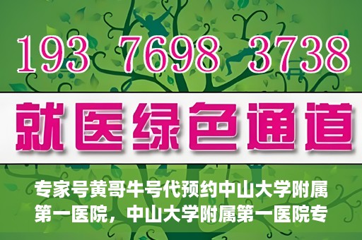 专家号黄哥牛号代预约中山大学附属第一医院，中山大学附属第一医院专家号黄哥牛号预约服务解析