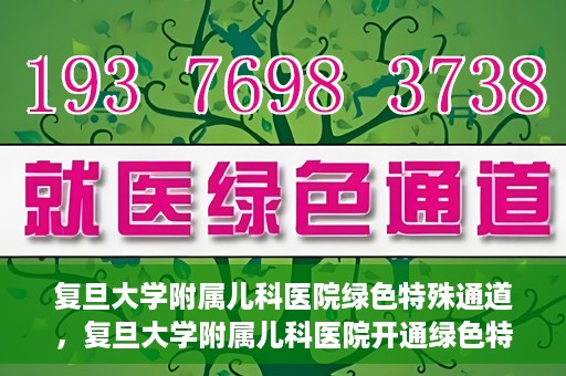复旦大学附属儿科医院绿色特殊通道，复旦大学附属儿科医院开通绿色特殊通道关爱患儿健康