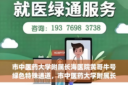 市中医药大学附属长海医院黄哥牛号绿色特殊通道，市中医药大学附属长海医院开通黄哥牛号绿色特殊通道，助力健康事业前行