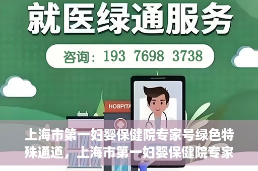 上海市第一妇婴保健院专家号绿色特殊通道，上海市第一妇婴保健院专家号绿色通道解析