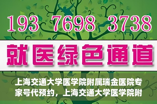 上海交通大学医学院附属瑞金医院专家号代预约，上海交通大学医学院附属瑞金医院专家号预约服务指南