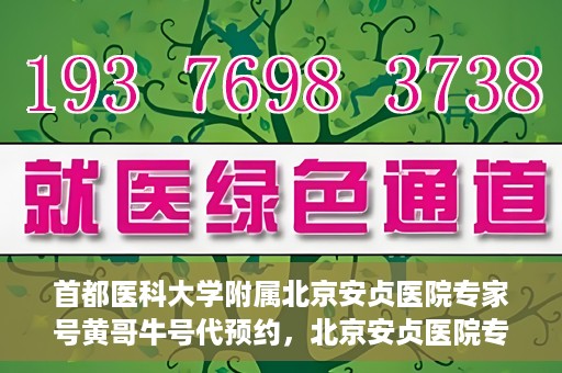 首都医科大学附属北京安贞医院专家号黄哥牛号代预约，北京安贞医院专家号黄哥预约服务解析，专业号预约代办理