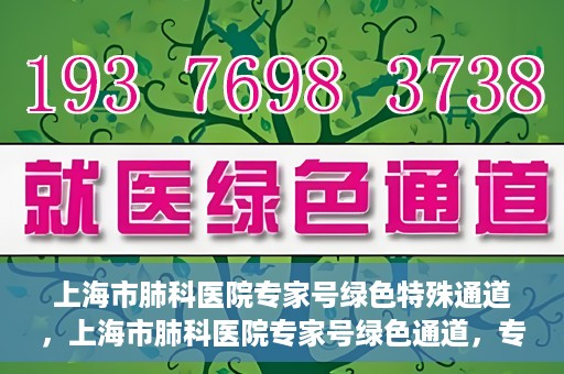 上海市肺科医院专家号绿色特殊通道，上海市肺科医院专家号绿色通道，专业医疗服务的快速通道